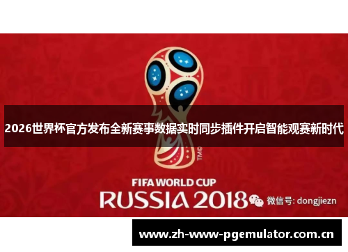 2026世界杯官方发布全新赛事数据实时同步插件开启智能观赛新时代 2026世界杯官方发布全新赛事数据实时同步插件开启智能观赛新时代